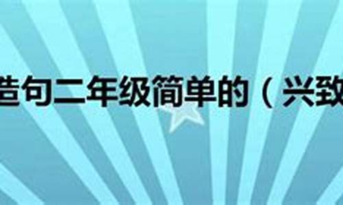 兴致勃勃造句二年级下册简单-兴致勃勃造句