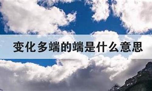 变化多端的意思是什么-变化多端的意思是什么(最佳答案)