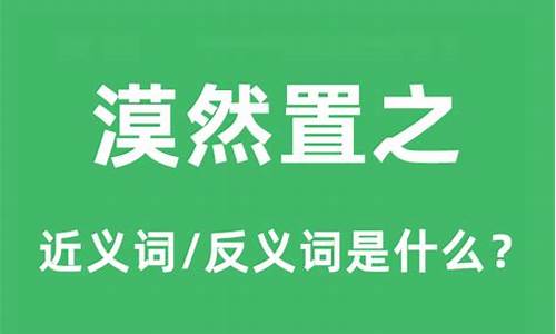 漠然置之的漠是什么意思啊解释-漠然置之的漠是什么意思啊