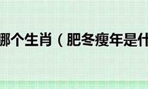 肥冬瘦年打一生肖动物-肥冬年瘦是什么意思